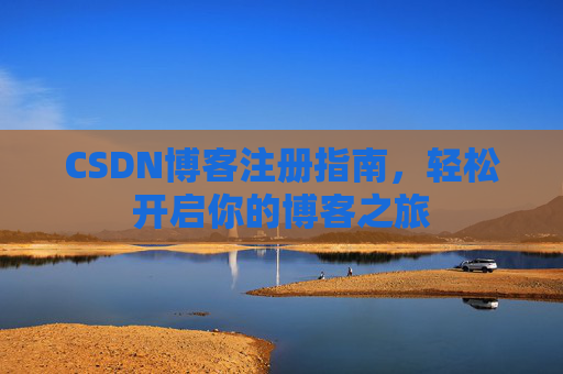 CSDN博客注册指南，轻松开启你的博客之旅